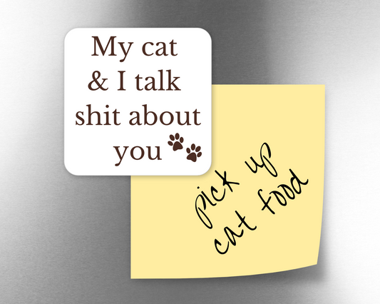 My Cat & I Talk Shit About You Magnet