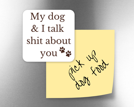 My Dog & I Talk Shit About You Magnet