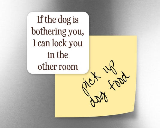 If The Dog Is Bothering You Magnet
