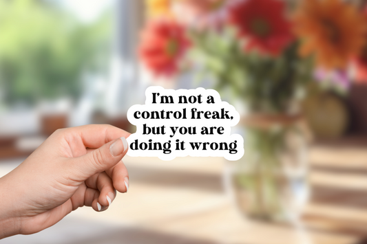 I'm Not A Control Freak But You're Doing It Wrong Sticker